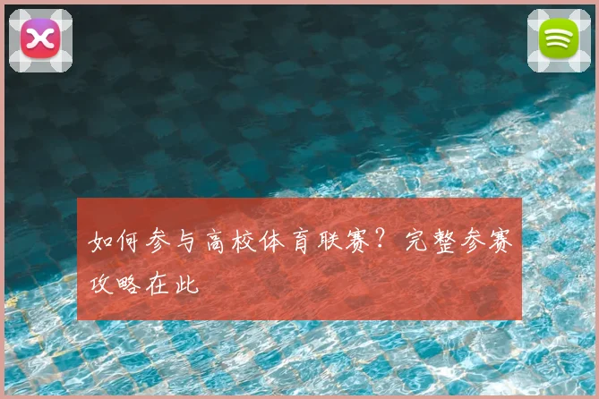 如何参与高校体育联赛？完整参赛攻略在此