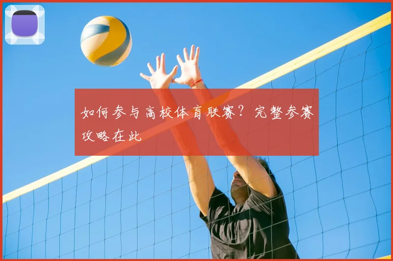 如何参与高校体育联赛？完整参赛攻略在此