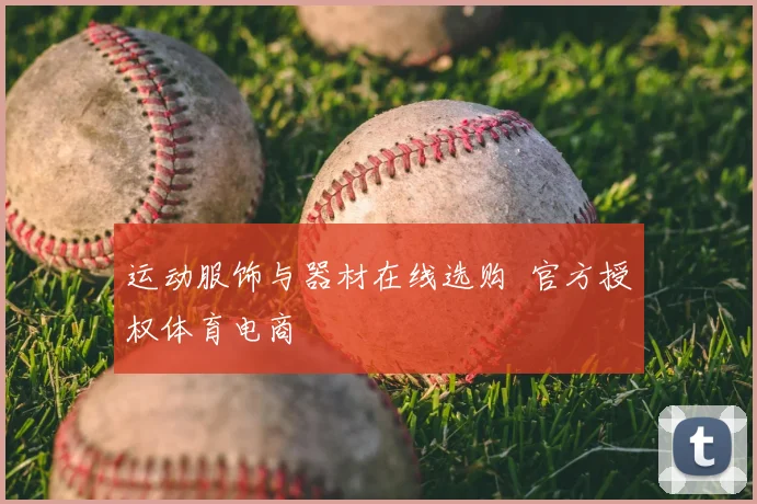 运动服饰与器材在线选购 官方授权体育电商